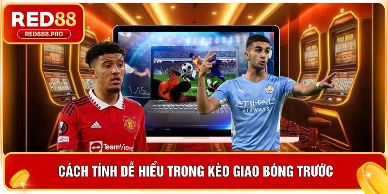 Cách tính dễ hiểu trong kèo giao bóng trước