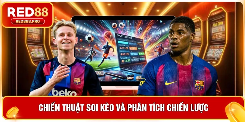 Chiến thuật soi kèo và phân tích chiến lược