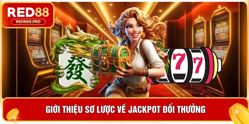 Giới thiệu sơ lược về Jackpot đổi thưởng