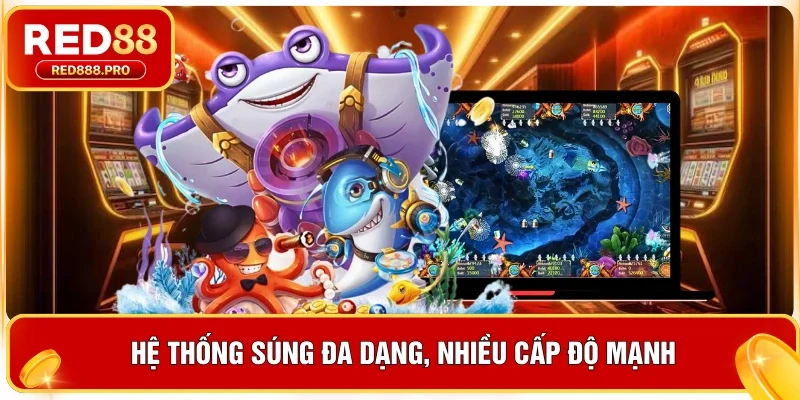 Hệ thống súng đa dạng, nhiều cấp độ mạnh