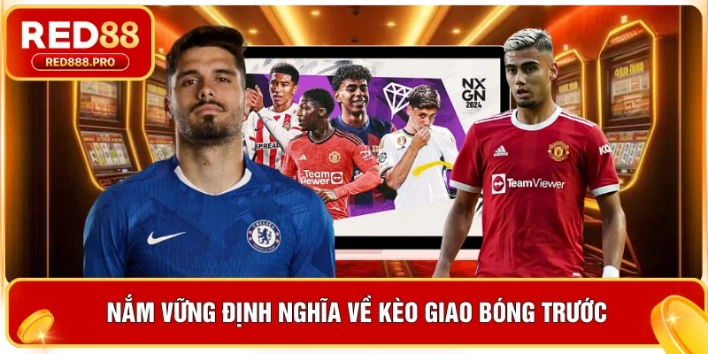 Nắm vững định nghĩa về kèo giao bóng trước