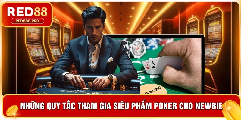 Những quy tắc tham gia siêu phẩm Poker cho newbie