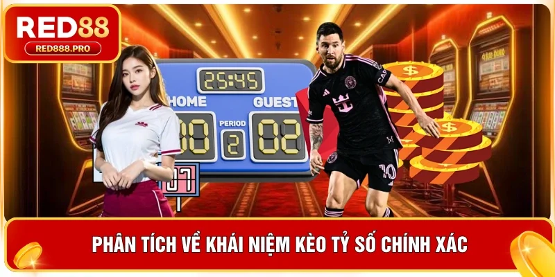 Phân tích về khái niệm kèo tỷ số chính xác