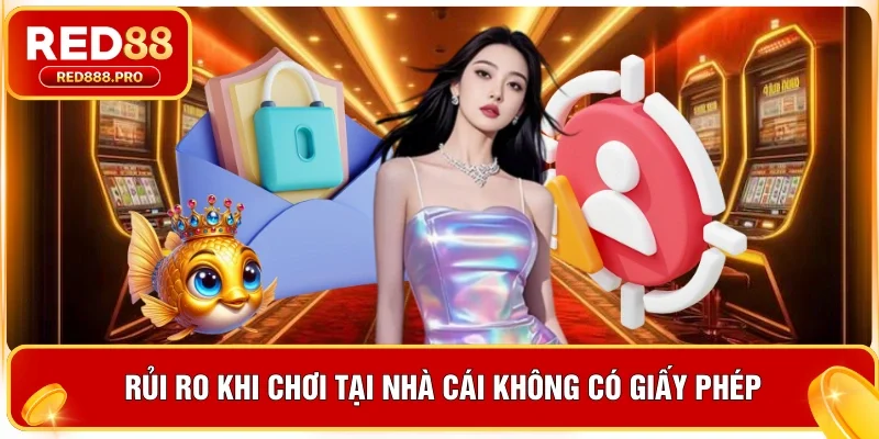 Rủi ro khi chơi tại nhà cái không có giấy phép