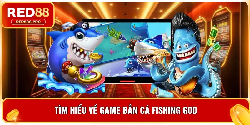 Tìm hiểu về game bắn cá Fishing God